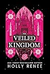 The Veiled Kingdom by Holly Renee