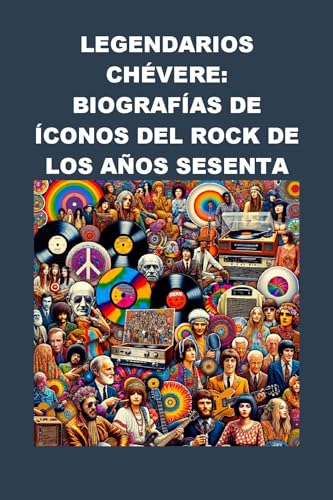 Legendarios Chévere: Biografías de Íconos del Rock de los Años Sesenta (Biographies) (Spanish Edition)