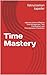 Time Mastery: Ultimate Guid...