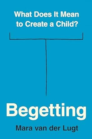 Begetting: What Does It Mean to Create a Child? (Hardcover)