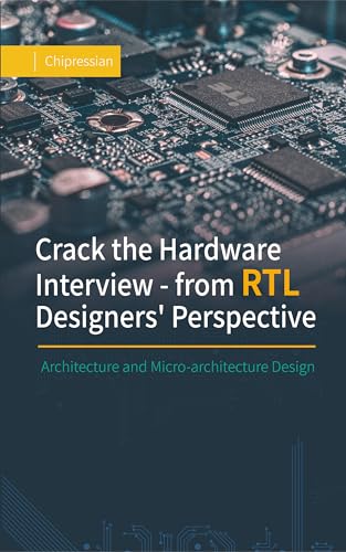Crack the Hardware Interview - from RTL Designers' Perspective: Architecture and Micro-architecture Design (Kindle Edition)