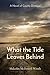 What the Tide Leaves Behind: A Novel of County Donegal