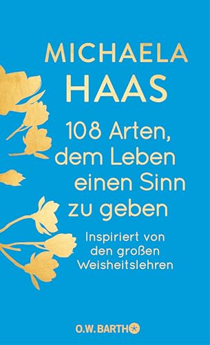 108 Arten, dem Leben einen Sinn zu geben: Inspiriert von den großen Weisheitslehren (O. W. Barth-Bibliothek der Spiritualität) (German Edition)
