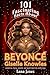 101 Fasinating Facts About Beyonce Giselle Knowles by Luna Jones