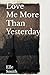 Love Me More Than Yesterday...