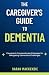 The Caregiver's Guide to De...