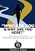 “Who Are You, And Why Are Y...