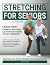 Stretching For Seniors Over 60 by Toni Avalos