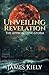 UNVEILING REVELATION by James Kiely UNVEILING REVELATION by James Kiely