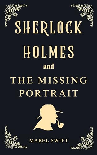 Sherlock Holmes and The Missing Portrait (Sherlock Holmes Mysteries Book 1)