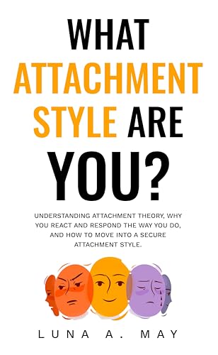 What Attachment Style Are You?: Understanding Attachment Theory, Why You React and Respond the Way You Do, and How to Move into a Secure Attachment Style (Kindle Edition)