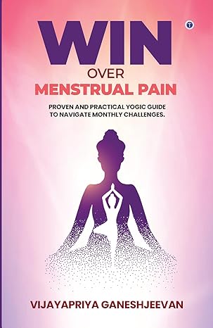 Win Over Menstrual Pain: Proven and practical yogic guide to navigate monthly challenges