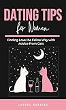 Dating Tips for Women: Advice From Cats: Find Love the Feline Way Book cover for Dating Tips for Women: Advice From Cats: Find Love the Feline Way