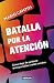 Batalla Por La Atención. Có...