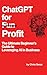 ChatGPT for Profit: The Ult...