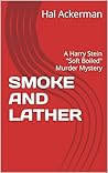 SMOKE AND LATHER: A Harry Stein "Soft Boiled" Murder Mystery SMOKE AND LATHER: A Harry Stein "Soft Boiled" Murder Mystery