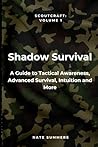 Shadow Survival: A Guide to Tactical Awareness, Camouflage, Evasion, Advanced Survival and More (Scoutcraft volume 1)