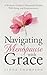 Navigating Menopause with Grace: A Woman's Guide to Hormonal Health, Well-Being, and Empowerment