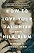 How to Love Your Daughter: A Novel