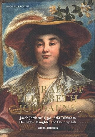 Portrait of Elisabeth Jordaens: Jacob Jordaens’ (1593-1678) Tribute to His Eldest Daughter and Country Life