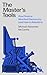 The Master's Tools: How Finance Wrecked Democracy (And a Radical Plan to Rebuild It)