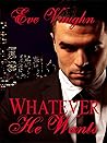 Whatever He Wants by Eve Vaughn