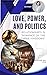 Love, Power, and Politics: ...