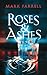 Roses & Ashes by Mark Farrell