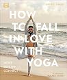 How to Fall in Love with Yoga: Move. Breathe. Connect. How to Fall in Love with Yoga: Move. Breathe. Connect.