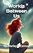 Worlds Between Us: Special Edition