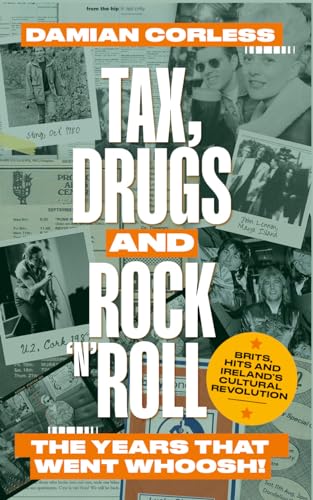 Tax, Drugs and Rock 'n' Roll: The decade that went whoosh! Brits, hits and Ireland's cultural revolution (Kindle Edition)