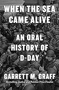 When the Sea Came Alive: An Oral History of D-Day 