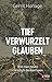Tief verwurzelt glauben: Wie man heute christlich denken kann (German Edition)