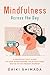 Mindfulness Across the Day: A Practical Daily Guide to Stop Overthinking, Calm Your Mind, and Be in the Present Moment