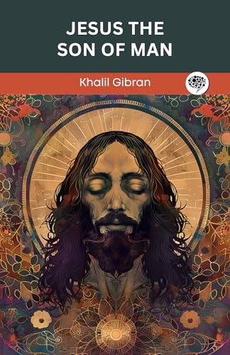 Jesus The Son of Man: His Words and His Deeds As Told and Recorded By Those Who Knew Him (Illustrated By The Author)