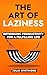 The Art of Laziness: Rethinking Productivity for a Fulfilling Life