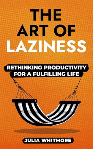 The Art of Laziness: Rethinking Productivity for a Fulfilling Life (Kindle Edition)