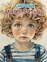 Lucas's Magic Canvas: Lucas and Lulu's Enchanted Journey | 76page, 8.5*11" Lucas's Magic Canvas: Lucas and Lulu's Enchanted Journey | 76page, 8.5*11"