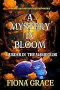 A Mystery in Bloom: Murder in the Marigolds (An Alice Bloom Cozy Mystery #1)