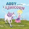 Abby and the Unicorn: An Original Fairytale for Children about having courage, sharing kindness, and finding love (Abby's Fairytales)