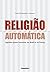 RELIGIÃO AUTOMÁTICA by Paul Christopher Johnson
