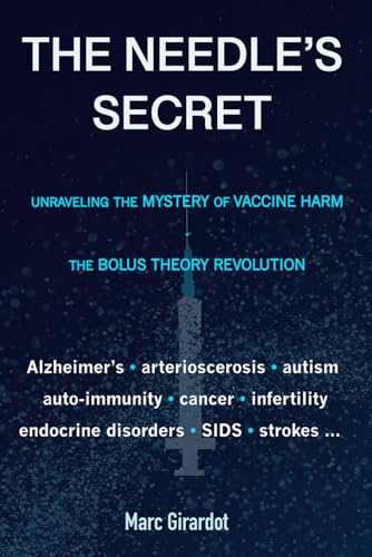 THE NEEDLE'S SECRET: UNRAVELING THE MYSTERY OF VACCINE HARM, AND THE BOLUS THEORY REVOLUTION (Paperback)