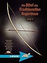 Die Bibel des traditionellen Bogenbaus / Die Bibel des traditionellen Bogenbaus, Band 1 (German Edition) Die Bibel des traditionellen Bogenbaus / Die Bibel des traditionellen Bogenbaus, Band 1 (German Edition)