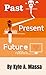 Past, Present, Future.: A Small Collection of Fiction, Nonfiction, & Poetry
