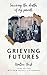 Grieving Futures - 3rd Ed.:...