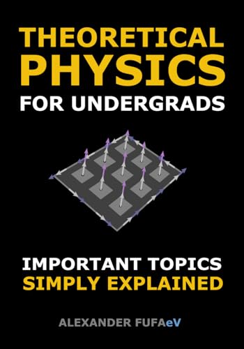 Theoretical Physics For Undergrads: Important Topics Simply Explained (Fufaev's Simple Physics Lectures)