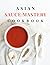 Asian Sauce Mastery Cookbook by L Tran