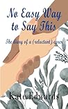 No Easy Way To Say This: The Diary of a Reluctant Carer No Easy Way To Say This: The Diary of a Reluctant Carer