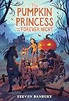 The Pumpkin Princess and the Forever Night by Steven Banbury