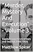 “Murder, Mystery And Execution” - Volume 3 by Matthew Spicer